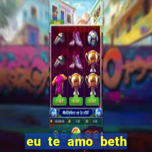 eu te amo beth cooper 2